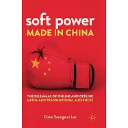 Soft Power Made in China: The Dilemmas of Online and Offline Media and Transnational Audiences