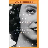 A Light So Lovely: The Spiritual Legacy of Madeleine l&rsquo;Engle, Author of a Wrinkle in Time