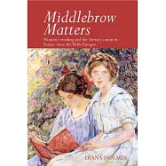 Middlebrow Matters: Women’s Reading and the Literary Canon in France Since the Belle Époque