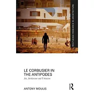 Le Corbusier in the Antipodes: Art - Architecture - Urbanism
