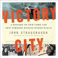 Victory City: A History of New York and New Yorkers During World War II