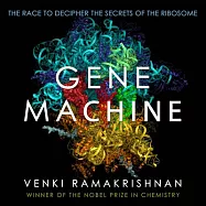 Gene Machine: The Race to Decipher the Secrets of the Ribosome