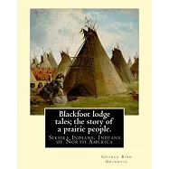Blackfoot Lodge Tales; the Story of a Prairie People: Siksika Indians, Indians of North America