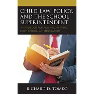 Child Law, Policy, and the School Superintendent: A Handbook for New and Aspiring Chief School Administrators