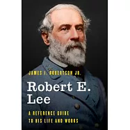 Robert E. Lee: A Reference Guide to His Life and Works