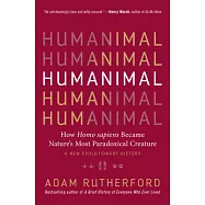 Humanimal: How Homo Sapiens Became Nature’s Most Paradoxical Creature--A New Evolutionary History