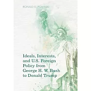 Ideals, Interests, and U.S. Foreign Policy from George H. W. Bush to Donald Trump