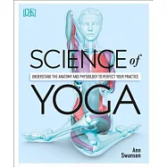 Science of Yoga: Understand the Anatomy and Physiology to Perfect Your Practice