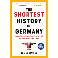 The Shortest History of Germany: From Julius Caesar to Angela Merkel -- A Retelling for Our Times