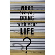 What Are You Doing With Your Life?