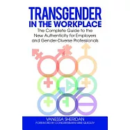 Transgender in the Workplace: The Complete Guide to the New Authenticity for Employers and Gender-Diverse Professionals