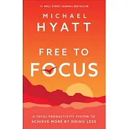 Free to Focus: A Total Productivity System to Achieve More by Doing Less