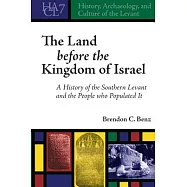 The Land Before the Kingdom of Israel: A History of the Southern Levant and the People Who Populated It