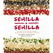 Semilla a semilla / Amazing Edible Seeds: El poder nutricional de la naturaleza en más de 70 recetas saludables y deliciosas / H
