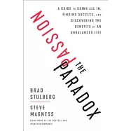 The Passion Paradox: A Guide to Going All In, Finding Success, and Discovering the Benefits of an Unbalanced Life