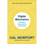 Digital Minimalism: Choosing a Focused Life in a Noisy World