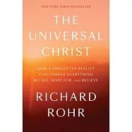 The Universal Christ: How a Forgotten Reality Can Change Everything We See, Hope For, and Believe