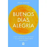 Buenos días, alegría / Good Morning, Joy: Como Supercar La Tristeza Y Alcanzar El Equilibrio Emocional