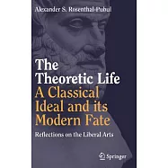 The Theoretic Life - A Classical Ideal and Its Modern Fate: Reflections on the Liberal Arts