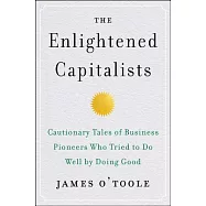 The Enlightened Capitalists: Cautionary Tales of Business Pioneers Who Tried to Do Well by Doing Good