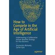 How to Compete in the Age of Artificial Intelligence: Implementing a Collaborative Human-Machine Strategy for Your