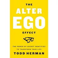 The Alter Ego Effect: The Power of Secret Identities to Transform Your Life