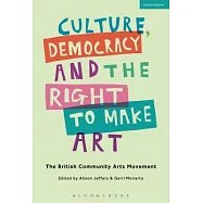 Culture, Democracy and the Right to Make Art: The British Community Arts Movement