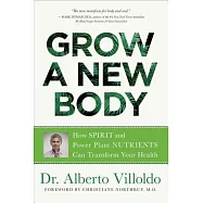 Grow a New Body: How Spirit and Power Plant Nutrients Can Transform Your Health