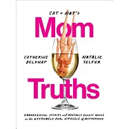 Cat and Nat&rsquo;s Mom Truths: Embarrassing Stories and Brutally Honest Advice on the Extremely Real Struggle of Motherhood