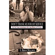 Don&rsquo;t Thank Me for My Service: My Viet Nam Awakening to the Long History of Us Lies