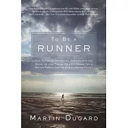 To Be a Runner: How Racing Up Mountains, Running with the Bulls, or Just Taking on a 5-K Makes You a Better Person and