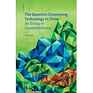 The Question Concerning Technology in China: An Essay in Cosmotechnics