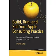 Build, Run, and Sell Your Apple Consulting Practice: Business and Marketing for Ios and MAC Start Ups