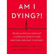 Am I Dying?!: A Complete Guide to Your Symptoms--and What to Do Next