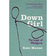 Down Girl: The Logic of Misogyny