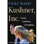 Kushner, Inc.: Greed. Ambition. Corruption. the Extraordinary Story of Jared Kushner and Ivanka Trump