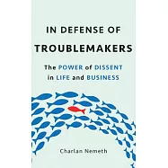 In Defense of Troublemakers: The Power of Dissent in Life and Business