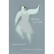 Mother Is a Verb: An Unconventional History