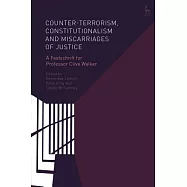 Counter-Terrorism, Constitutionalism and Miscarriages of Justice: A Festschrift for Professor Clive Walker