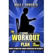 The Home Workout Plan for Seniors: How to Master Chair Exercises in 30 Days