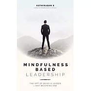 Mindfulness-Based Leadership: The Art of Being a Leader - Not Becoming One