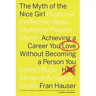 The Myth of the Nice Girl: Achieving a Career You Love Without Becoming a Person You Hate
