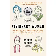 Visionary Women: How Rachel Carson, Jane Jacobs, Jane Goodall, and Alice Waters Changed Our World