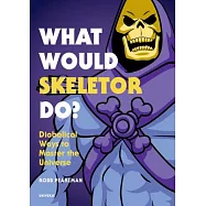 What Would Skeletor Do?: Diabolical Ways to Master the Universe