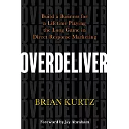 Overdeliver: Build a Business for a Lifetime Playing the Long Game in Direct Response Marketing