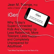 Igen: Why Today’s Super-Connected Kids Are Growing Up Less Rebellious, More Tolerant, Less Happy-And Completely Unprepared f