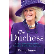The Duchess: Camilla Parker Bowles and the Love Affair That Rocked the Crown