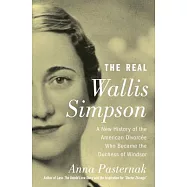 The Real Wallis Simpson: A New History of the American Divorcée Who Became the Duchess of Windsor