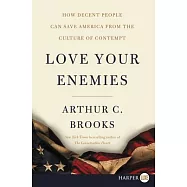 Love Your Enemies: How Decent People Can Save America from the Culture of Contempt