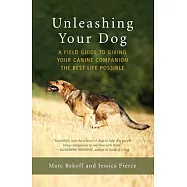 Unleashing Your Dog: A Field Guide to Giving Your Canine Companion the Best Life Possible